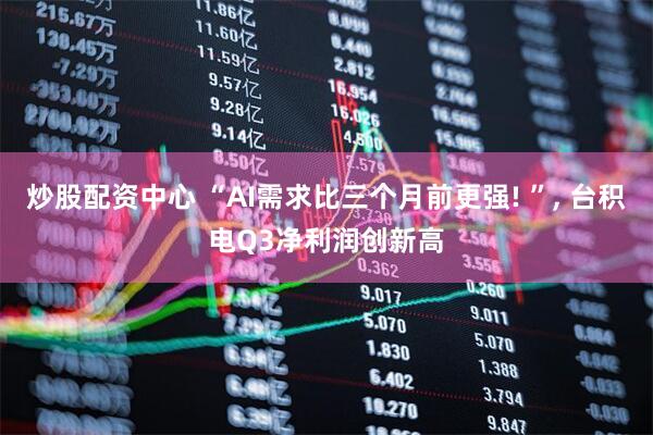 炒股配资中心 “AI需求比三个月前更强! ”, 台积电Q3净利润创新高