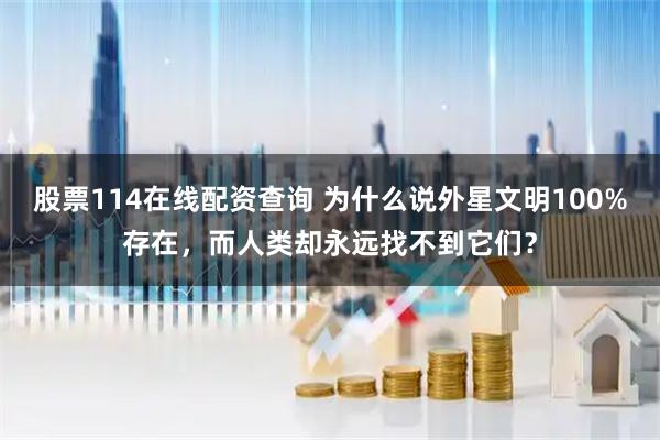 股票114在线配资查询 为什么说外星文明100%存在，而人类却永远找不到它们？